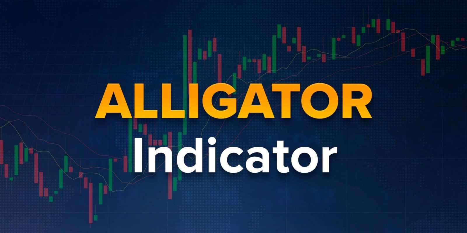 Alligator Indicator. Tìm điểm vào và đánh giá sức mạnh xu hướng